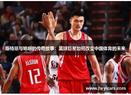 斯特恩与姚明的传奇故事：篮球巨星如何改变中国体育的未来