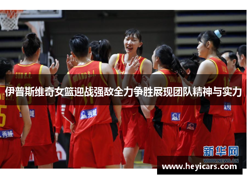 伊普斯维奇女篮迎战强敌全力争胜展现团队精神与实力