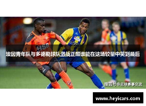埃因青年队与多德勒球队激战正酣谁能在这场较量中笑到最后
