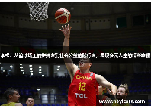 李根：从篮球场上的拼搏者到社会公益的践行者，展现多元人生的精彩旅程